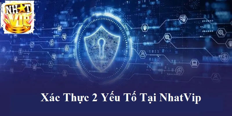 he thong xac thuc 2 yeu to tai nhatvip Hế thống xác thực 2 yếu tố tại NhatVip