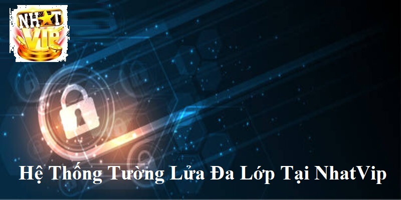 nhatvip nhung tinh nang bao mat tien tien giup nguoi choi yen tam voi he thong tuong lua da lop Nhatvip Những tính năng bảo mật tiên tiến với hệ thống tường lửa đa lớp